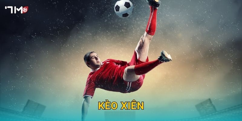 Kèo Xiên 7M – Bí Quyết Đặt Cược Nhiều Trận Ăn Tiền Đỉnh Cao